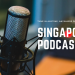Singapore Podcasts To Tune In To On The Go
