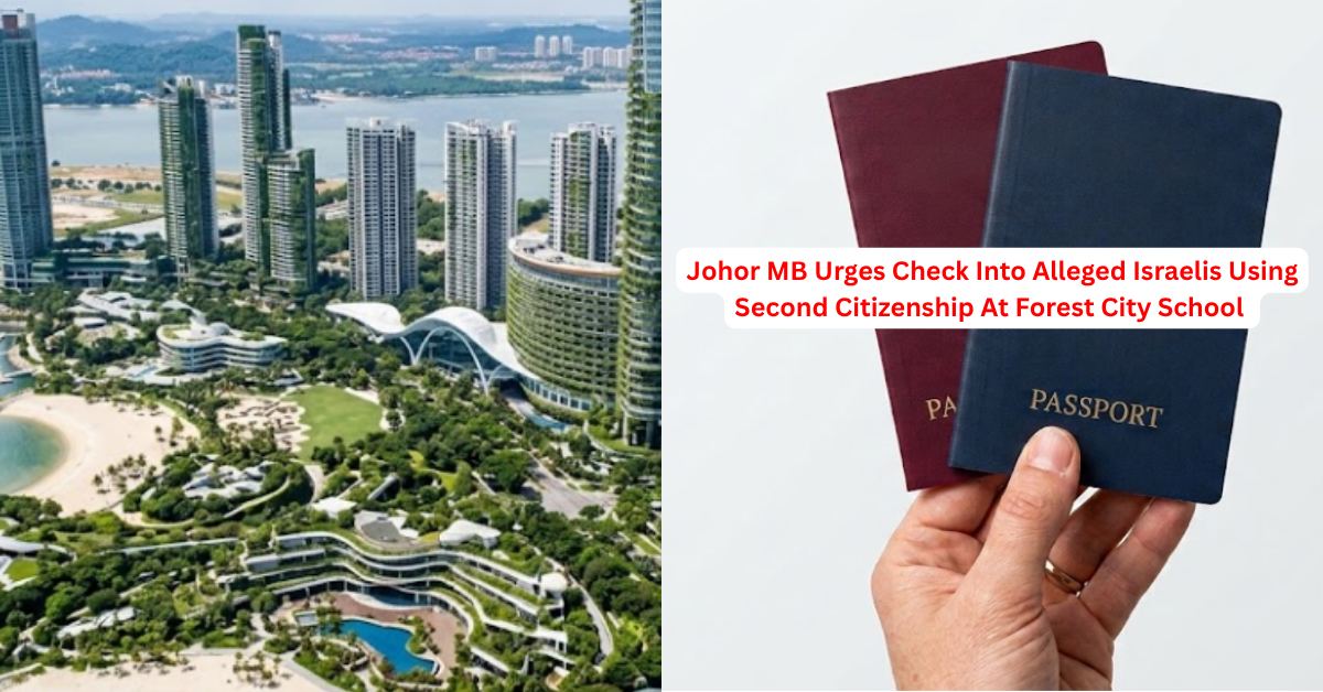 Johor MB Urges Check Into Alleged Israelis Using Second Citizenship At Forest City School