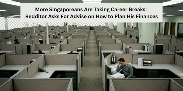 More Singaporeans Are Taking Career Breaks: Redditor Asks For Advise on How to Plan His Finances